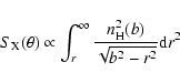 \begin{displaymath}S_{\rm X}(\theta) \propto
\int_{r}^{\infty} \frac{n_{\rm H}^{2}(b)}{ \sqrt{b^{2}-r^{2}}} {\rm d}r^{2}
\end{displaymath}