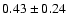 $0.43\pm0.24$