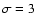 $\sigma = 3$