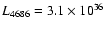 $L_{\rm 4686} = 3.1 \times 10^{36}$