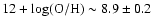 $12 + \log({\rm O/H})\sim 8.9 \pm 0.2$