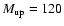 $M_{\rm up}=120$