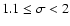 $1.1 \le \sigma < 2$