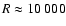 $R\approx 10~000$
