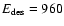 $E_{\rm des}=960$
