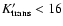 $K^\prime_{\rm trans} < 16$