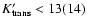 $K^\prime_{\rm trans} < 13 (14)$