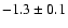 $-1.3 \pm 0.1$