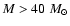 $M > 40~M_{\odot}$