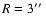 $R = 3\hbox{$^{\prime\prime}$ }$