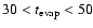 $30 < t_{\rm evap} < 50$