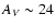 $A_V \sim 24$