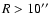 $R > 10\hbox{$^{\prime\prime}$ }$