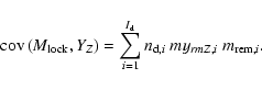 \begin{displaymath}%
{\rm cov}\left(M_{{\rm lock}},Y_{Z}\right)=\sum_{i=1}^{I_{\rm d}}
n_{{\rm d},i} ~ my_{{rm Z},i} ~ m_{{\rm rem},i}.
\end{displaymath}