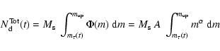 \begin{displaymath}%
N^{{\rm Tot}}_{\rm d}(t) = M_{\rm s} ~
\int_{m_\tau(t)}^{m...
... s} ~ A ~ \int_{m_\tau(t)}^{m_{{\rm up}}} m^\alpha ~ {\rm d}m
\end{displaymath}