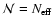 ${\cal
N}=N_{{\rm eff}}$