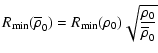 $\displaystyle R_{\min}(\overline{\rho}_0)=R_{\min}(\rho_0)\sqrt{\rho_0\over\overline{\rho}_0}$