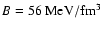 $B=56~{\rm
MeV/fm^3}$