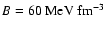$B=60~{\rm MeV~fm^{-3}}$