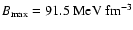 $B_{\max}=91.5~{\rm MeV~fm^{-3}}$
