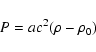 \begin{displaymath}P=a c^2 (\rho-\rho_0)
\end{displaymath}