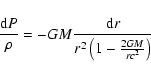 \begin{displaymath}{{\rm d}P\over \rho}=-GM {{\rm d}r \over r^2 \left(1-{2GM\over rc^2}\right)}
\end{displaymath}