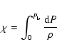 \begin{displaymath}\chi=\int_0^{P_{\rm b}} {{\rm d}P\over \rho}
\end{displaymath}