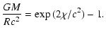 $\displaystyle {GM\over Rc^2}=\exp{(2\chi/c^2)}-1.$