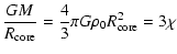 $\displaystyle {GM\over R_{\rm core}}={4\over 3} \pi G \rho_0 R_{\rm core}^2=3\chi$