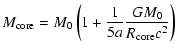 $\displaystyle M_{\rm core}=M_0\left(1+{1\over5 a}{GM_0\over R_{\rm core}c^2}\right)$