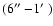 $(6\hbox{$^{\prime\prime}$ }{-} 1\hbox{$^\prime$ })$