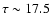 ${\rm\tau\sim 17.5}$