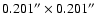 $0.201^{\prime\prime} \times 0.201^{\prime\prime}$