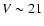 $V\sim 21$