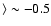 $\rangle \sim -0.5 $