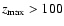 $z_{\max} > 100$