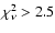 $\chi^2_{\nu}>2.5$
