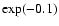 $\exp(-0.1)$