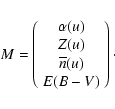 \begin{displaymath}M = \left( \begin{array}{c}
\alpha(u) \\
Z(u) \\
\overline{n}(u) \\
E(B-V) \\
\end{array} \right)\cdot
\end{displaymath}