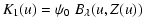 $\displaystyle { K_1(u) = \psi_0 ~ B_{\lambda}(u,Z(u)) }$