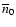 $\overline{n}_0$