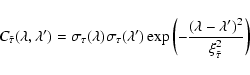 \begin{displaymath}C_{\tilde{\tau}}(\lambda,\lambda')=
\sigma_{\tau}(\lambda) \s...
...eft( -\frac{(\lambda-\lambda')^2}{\xi_{\tilde{\tau}}^2}\right)
\end{displaymath}
