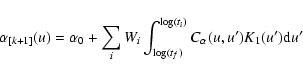 \begin{displaymath}\alpha_{[k+1]}(u)=\alpha_0+\sum_i W_i \int_{\log(t_f)}^{\log(t_i)}
C_{\alpha}(u,u')K_1(u') {\rm d} u'
\end{displaymath}