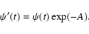 \begin{displaymath}\psi' (t)=\psi(t) \exp(-A).
\end{displaymath}