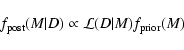\begin{displaymath}f_{\rm post}(M\vert D) \propto {\cal L}(D\vert M)f_{\rm prior}(M)
\end{displaymath}
