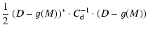 $\displaystyle { \mbox{$\displaystyle\frac{1}{2}$ }(D-g(M))^{*} \cdot C_{\rm d}^{-1} \cdot (D-g(M)) }$