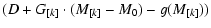 $\displaystyle (D + G_{[k]} \cdot (M_{[k]} -M_0)-g(M_{[k]}))$