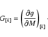 \begin{displaymath}G_{[k]}=\left(\frac{\partial g}{\partial M}\right)_{[k]}\cdot
\end{displaymath}