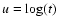 $u=\log(t)$
