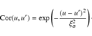 \begin{displaymath}
\mbox{Cor}(u,u')=\exp\left(- \frac{(u-u')^2}{\xi_{\alpha}^2} \right)\cdot
\end{displaymath}